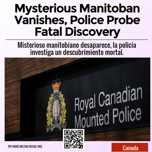 Mysterious Manitoban Vanishes, Police Probe Fatal Discovery
