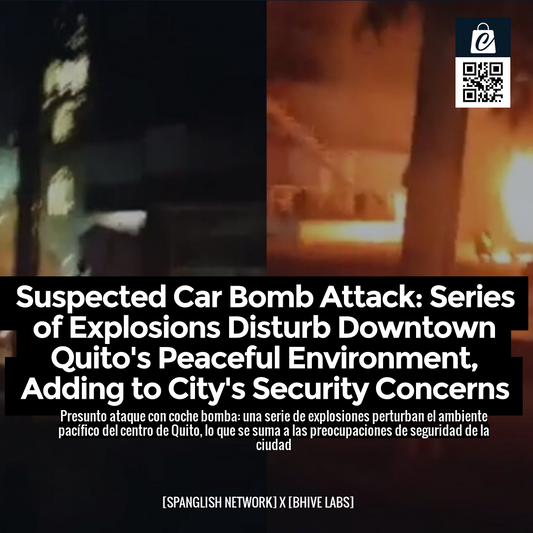 Suspected Car Bomb Attack: Series of Explosions Disturb Downtown Quito's Peaceful Environment, Adding to City's Security Concerns