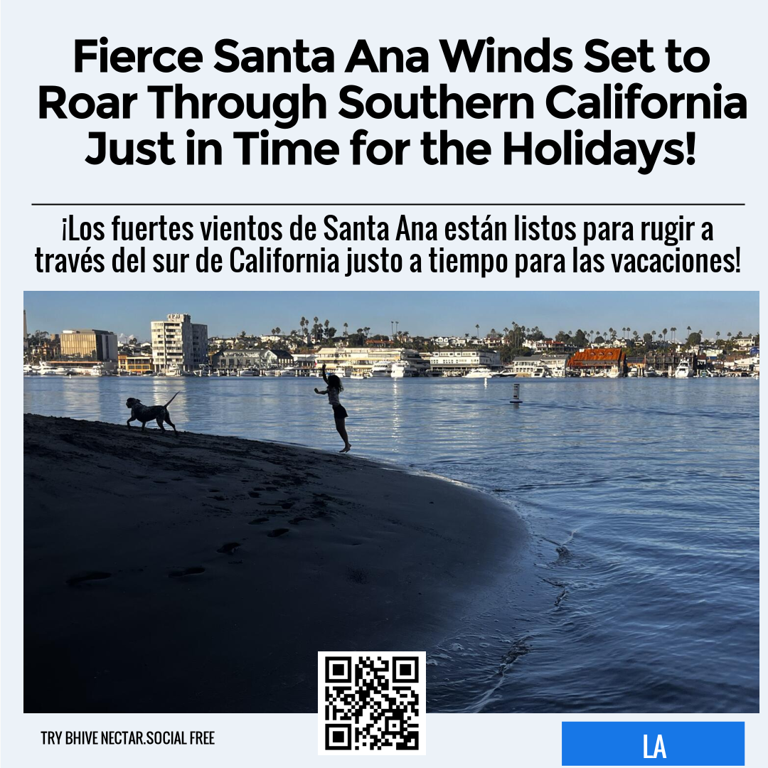 Fierce Santa Ana Winds Set to Roar Through Southern California Just in Time for the Holidays!