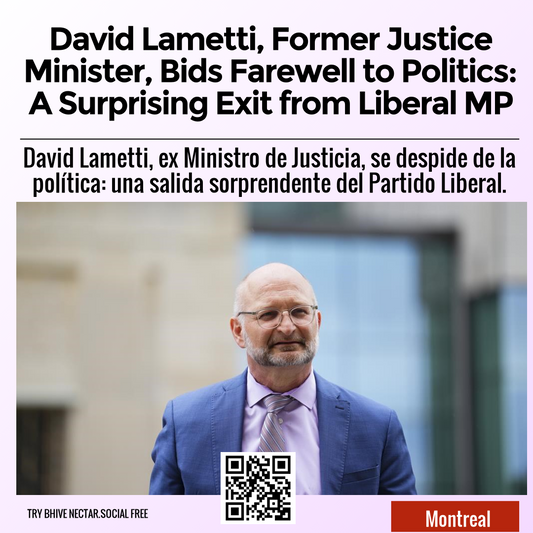 David Lametti, Former Justice Minister, Bids Farewell to Politics: A Surprising Exit from Liberal MP