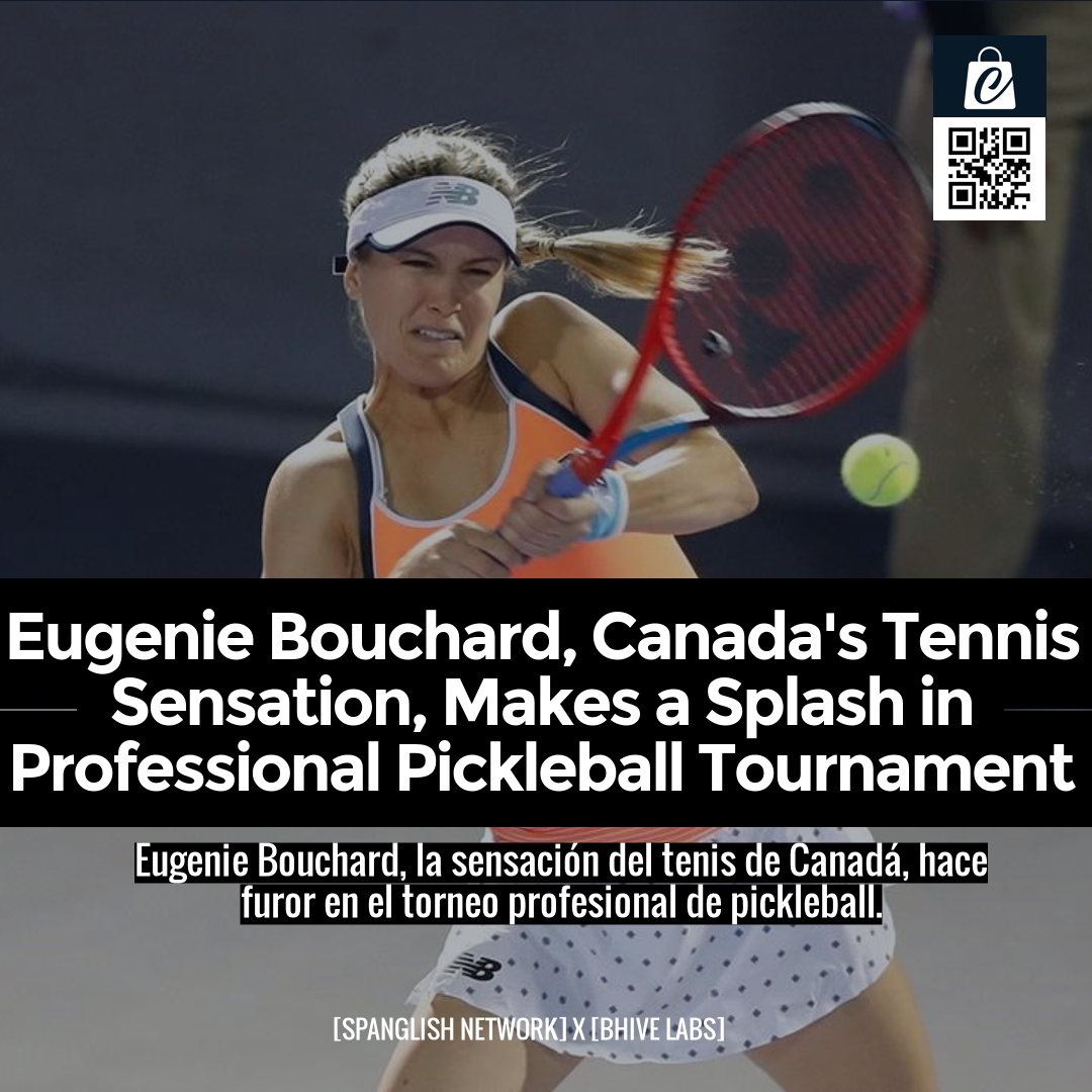 Eugenie Bouchard, Canada's Tennis Sensation, Makes a Splash in Professional Pickleball Tournament