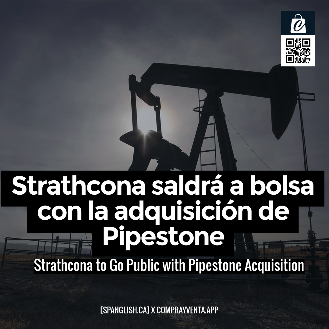 Strathcona to Go Public with Pipestone Acquisition