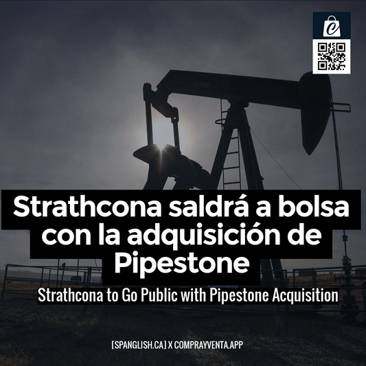 Strathcona to Go Public with Pipestone Acquisition