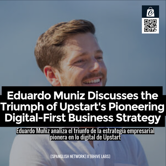 Eduardo Muniz Discusses the Triumph of Upstart's Pioneering Digital-First Business Strategy