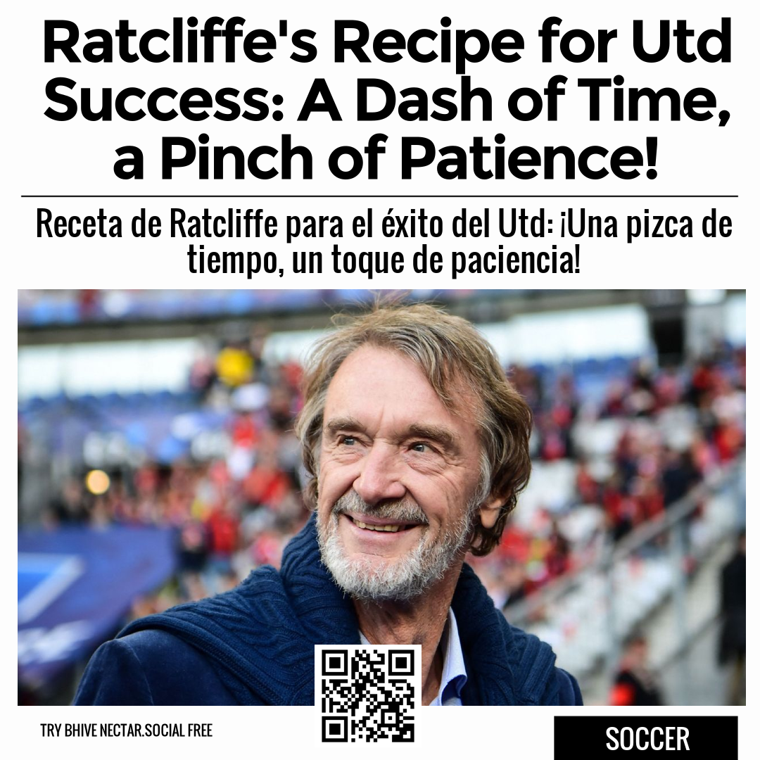 Ratcliffe's Recipe for Utd Success: A Dash of Time, a Pinch of Patience!