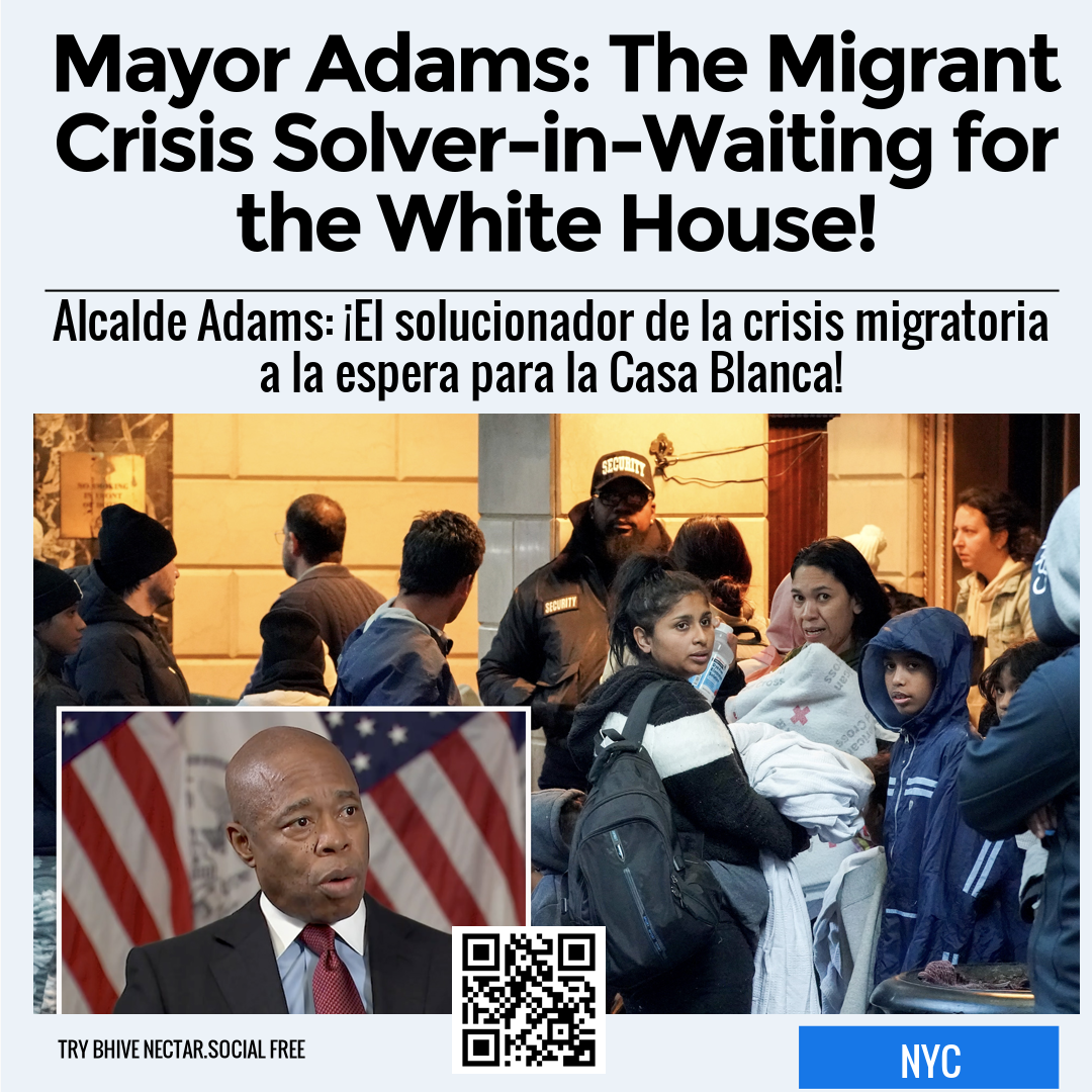 Mayor Adams: The Migrant Crisis Solver-in-Waiting for the White House!