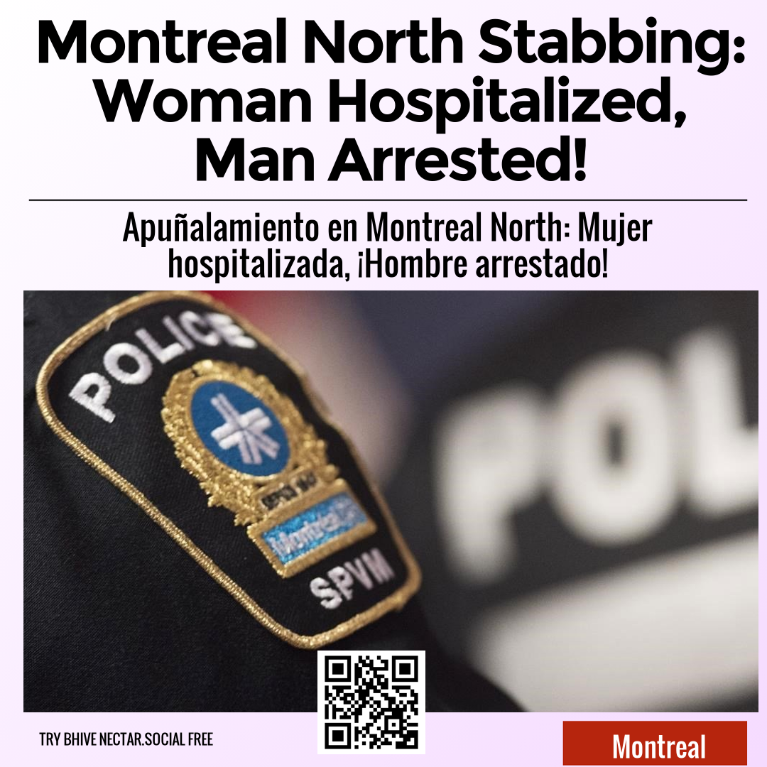 Montreal North Stabbing: Woman Hospitalized, Man Arrested!