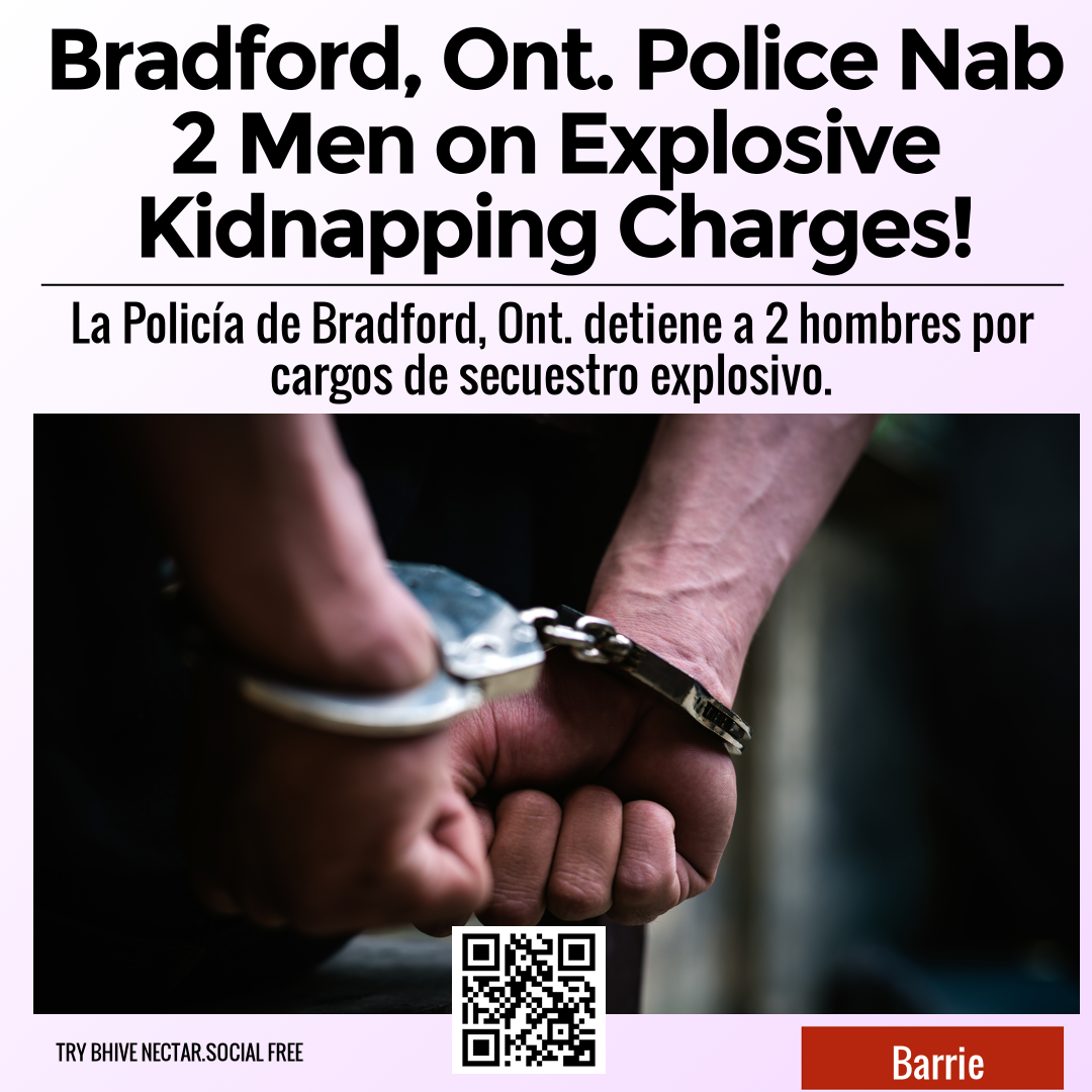 Bradford, Ont. Police Nab 2 Men on Explosive Kidnapping Charges!