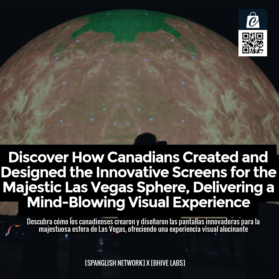 Discover How Canadians Created and Designed the Innovative Screens for the Majestic Las Vegas Sphere, Delivering a Mind-Blowing Visual Experience