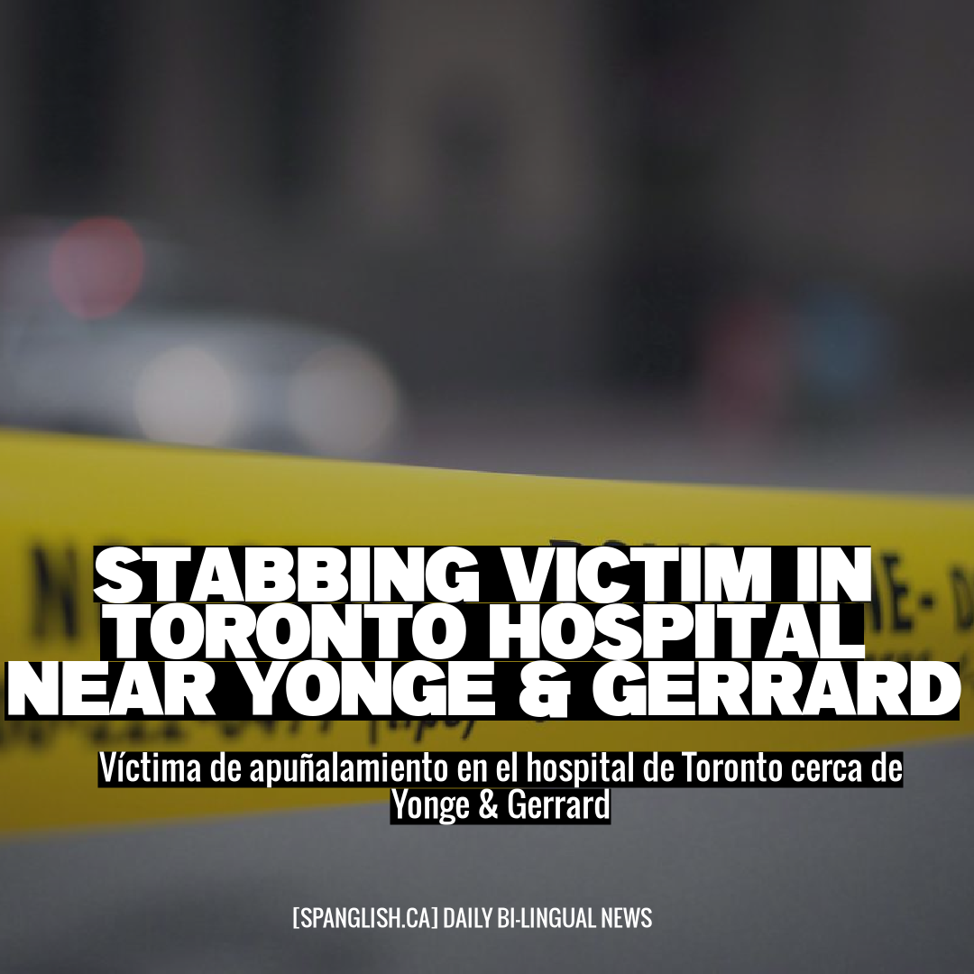 Stabbing Victim in Toronto Hospital Near Yonge & Gerrard