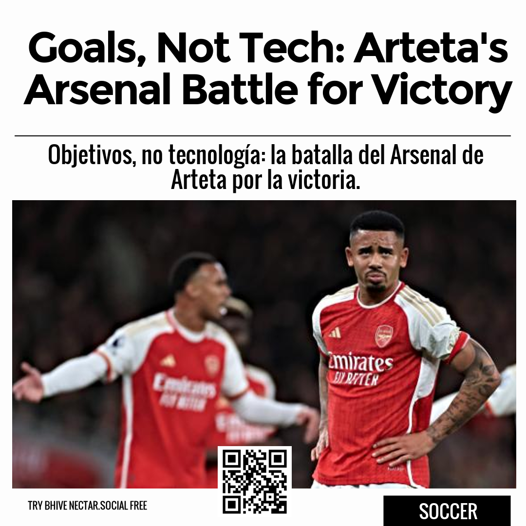 Goals, Not Tech: Arteta's Arsenal Battle for Victory