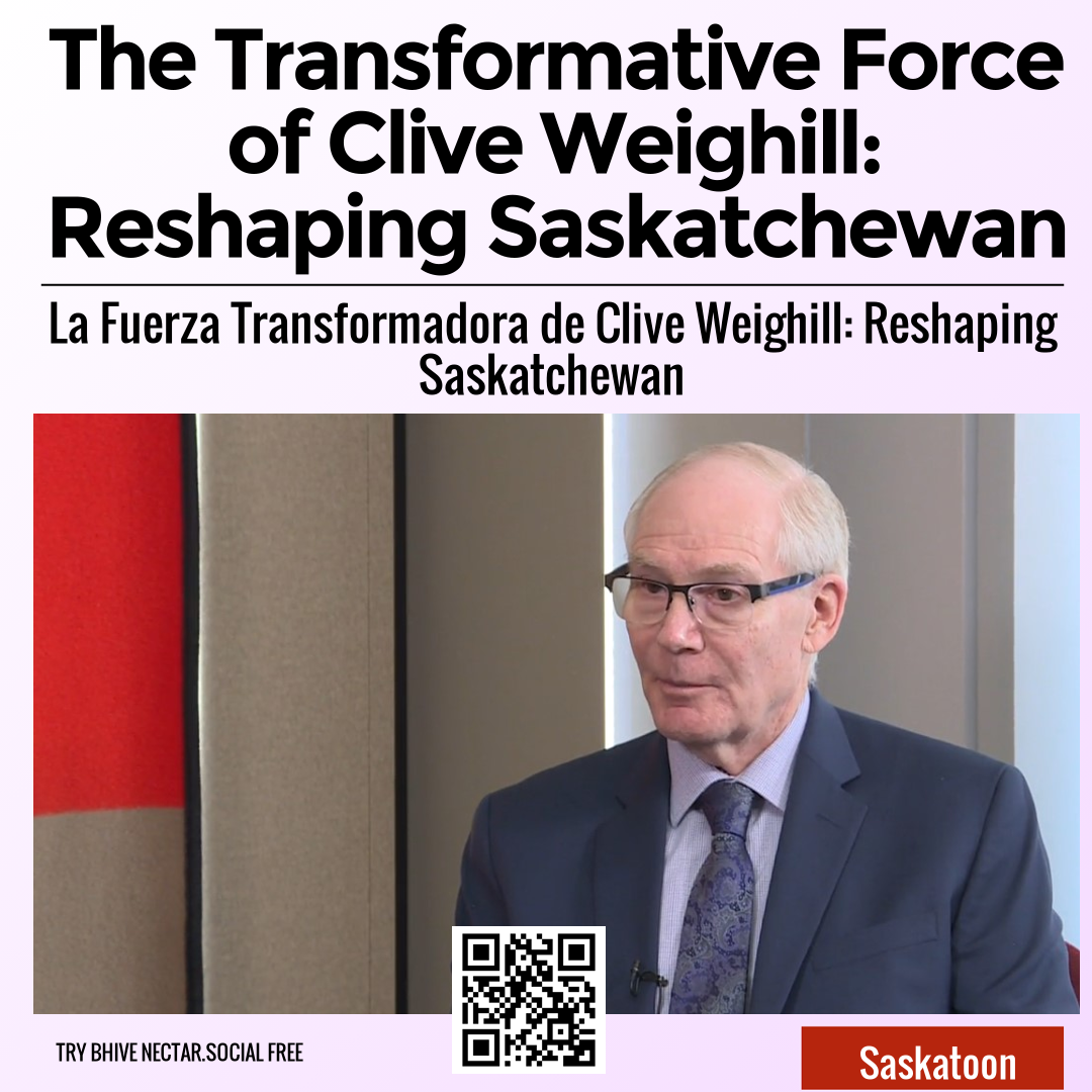 The Transformative Force of Clive Weighill: Reshaping Saskatchewan