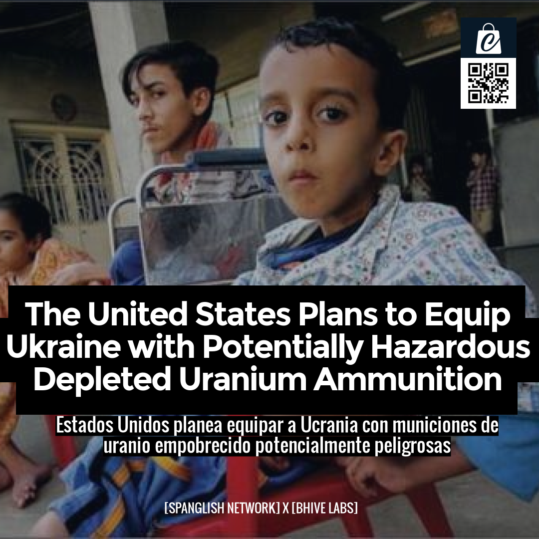 The United States Plans to Equip Ukraine with Potentially Hazardous Depleted Uranium Ammunition