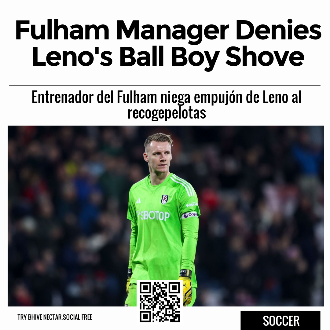 Fulham Manager Denies Leno's Ball Boy Shove