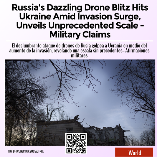 Russia's Dazzling Drone Blitz Hits Ukraine Amid Invasion Surge, Unveils Unprecedented Scale - Military Claims