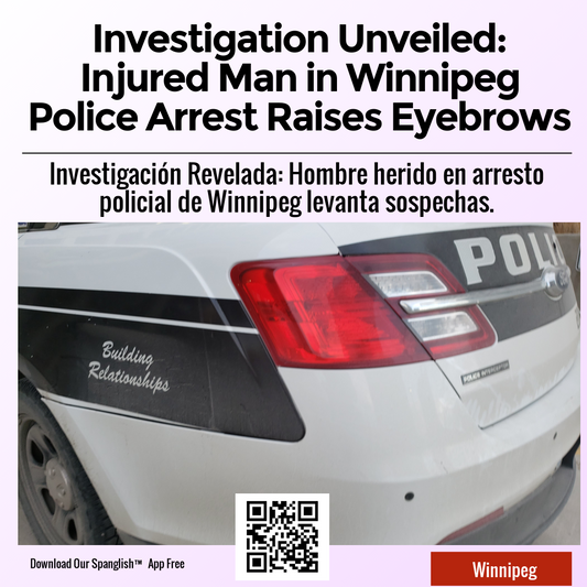 Investigation Unveiled: Injured Man in Winnipeg Police Arrest Raises Eyebrows