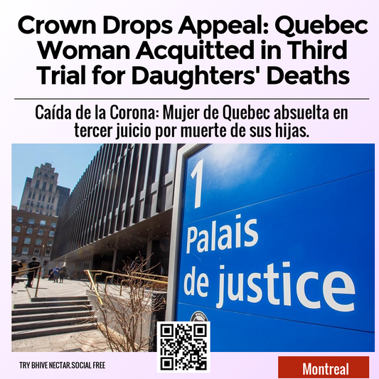 Crown Drops Appeal: Quebec Woman Acquitted in Third Trial for Daughters' Deaths