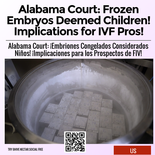 Alabama Court: Frozen Embryos Deemed Children! Implications for IVF Pros!