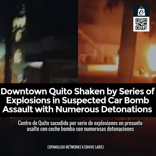 Downtown Quito Shaken by Series of Explosions in Suspected Car Bomb Assault with Numerous Detonations