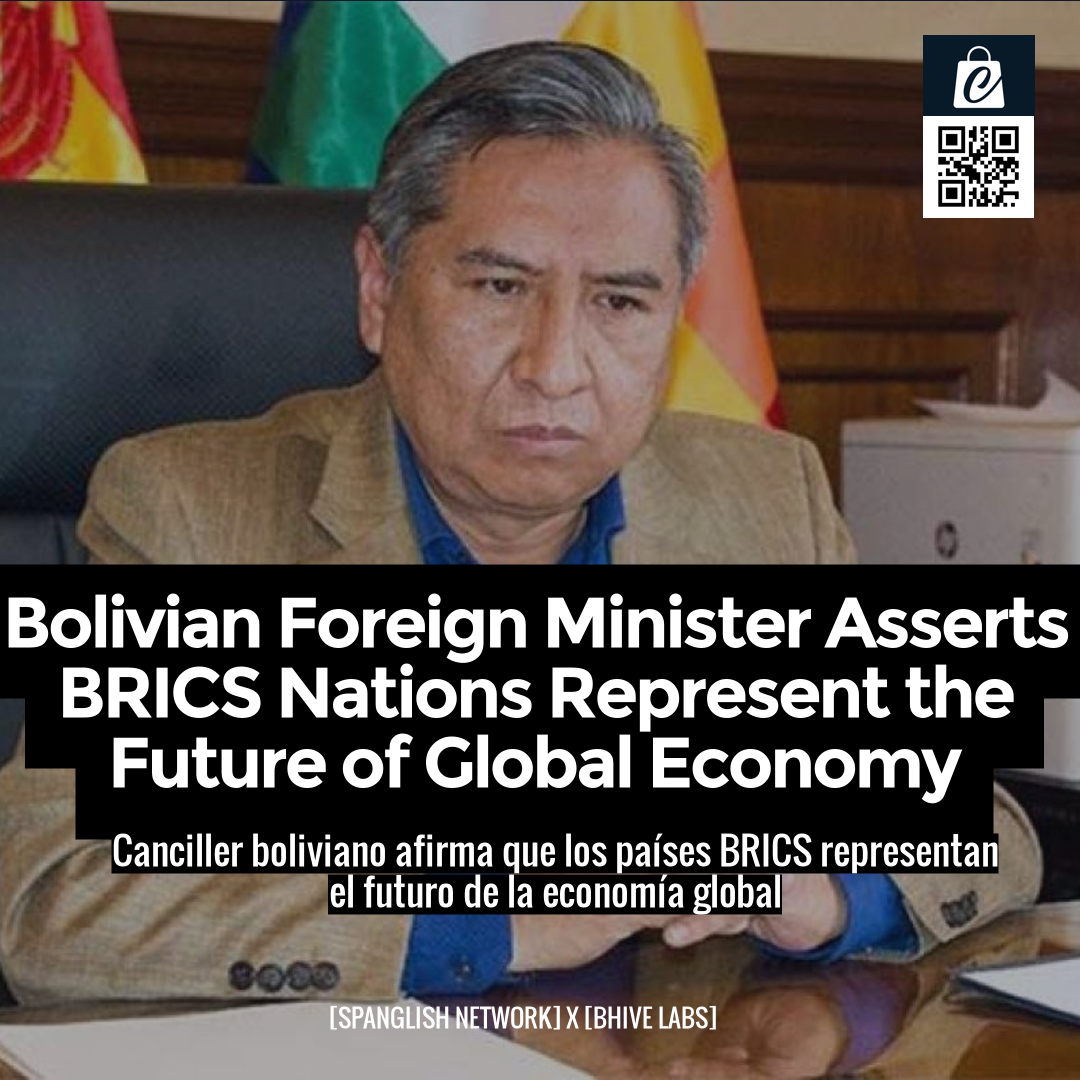 Bolivian Foreign Minister Asserts BRICS Nations Represent the Future of Global Economy