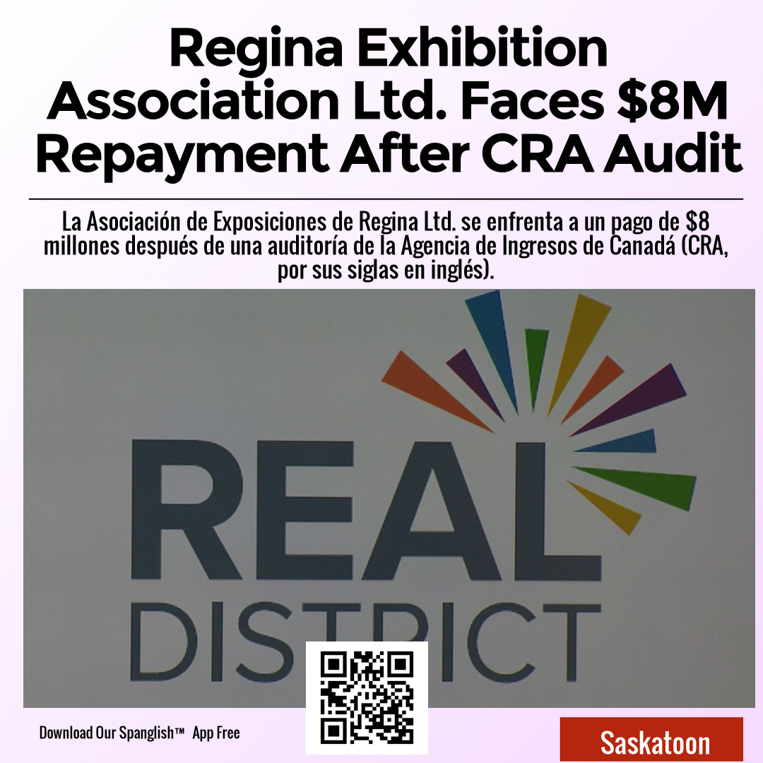 Regina Exhibition Association Ltd. Faces $8M Repayment After CRA Audit