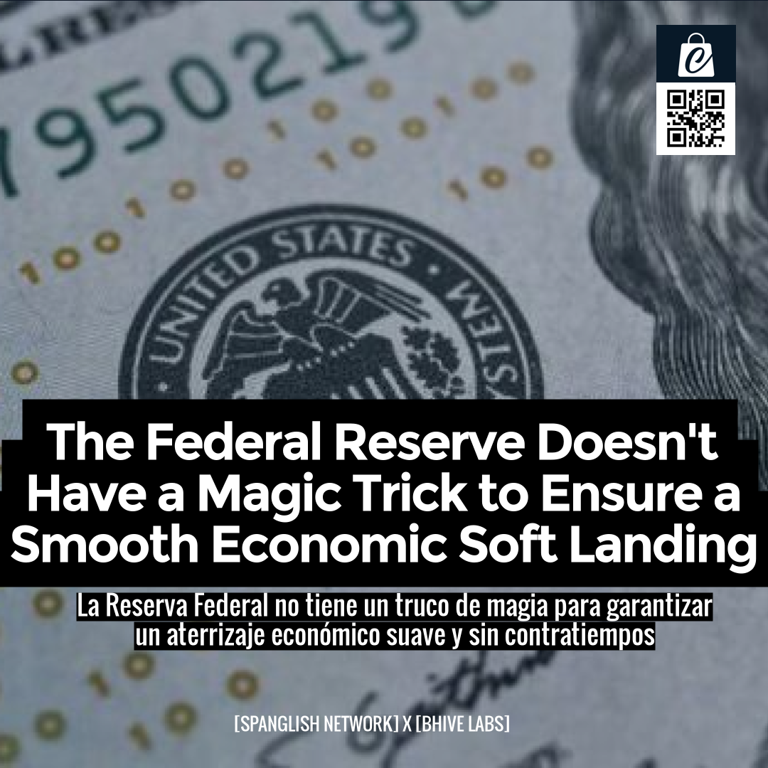 The Federal Reserve Doesn't Have a Magic Trick to Ensure a Smooth Economic Soft Landing