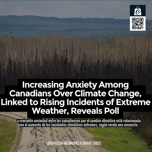 Increasing Anxiety Among Canadians Over Climate Change, Linked to Rising Incidents of Extreme Weather, Reveals Poll