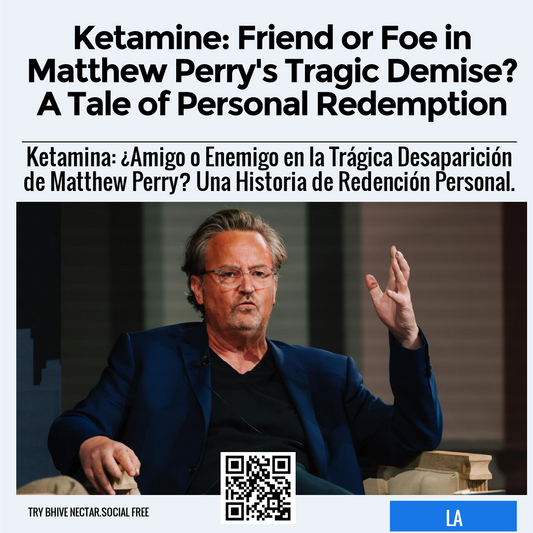 Ketamine: Friend or Foe in Matthew Perry's Tragic Demise? A Tale of Personal Redemption