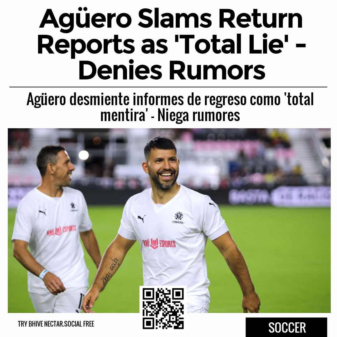 Agüero Slams Return Reports as 'Total Lie' - Denies Rumors