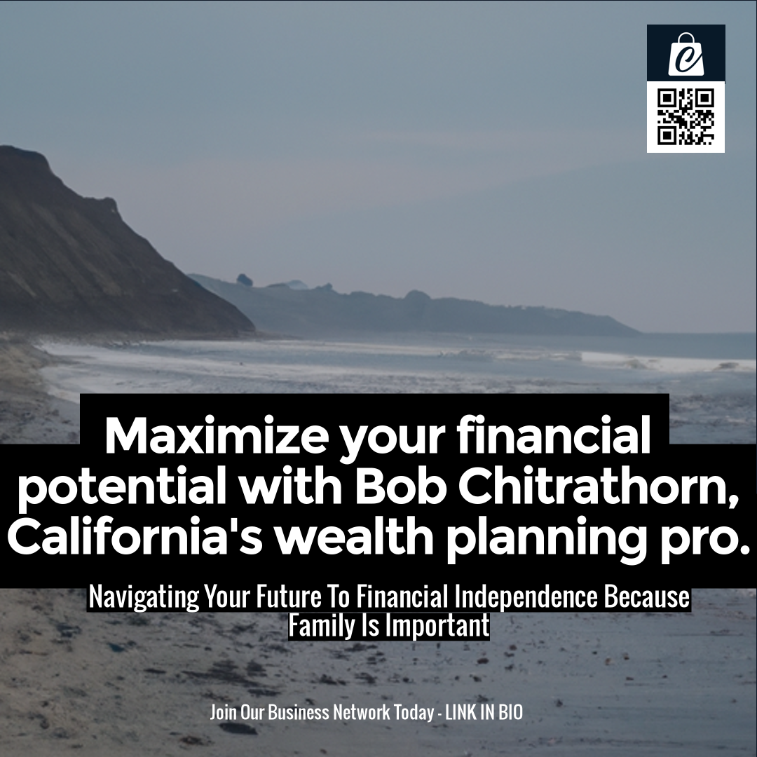 Maximize your financial potential with Bob Chitrathorn, California's wealth planning pro.