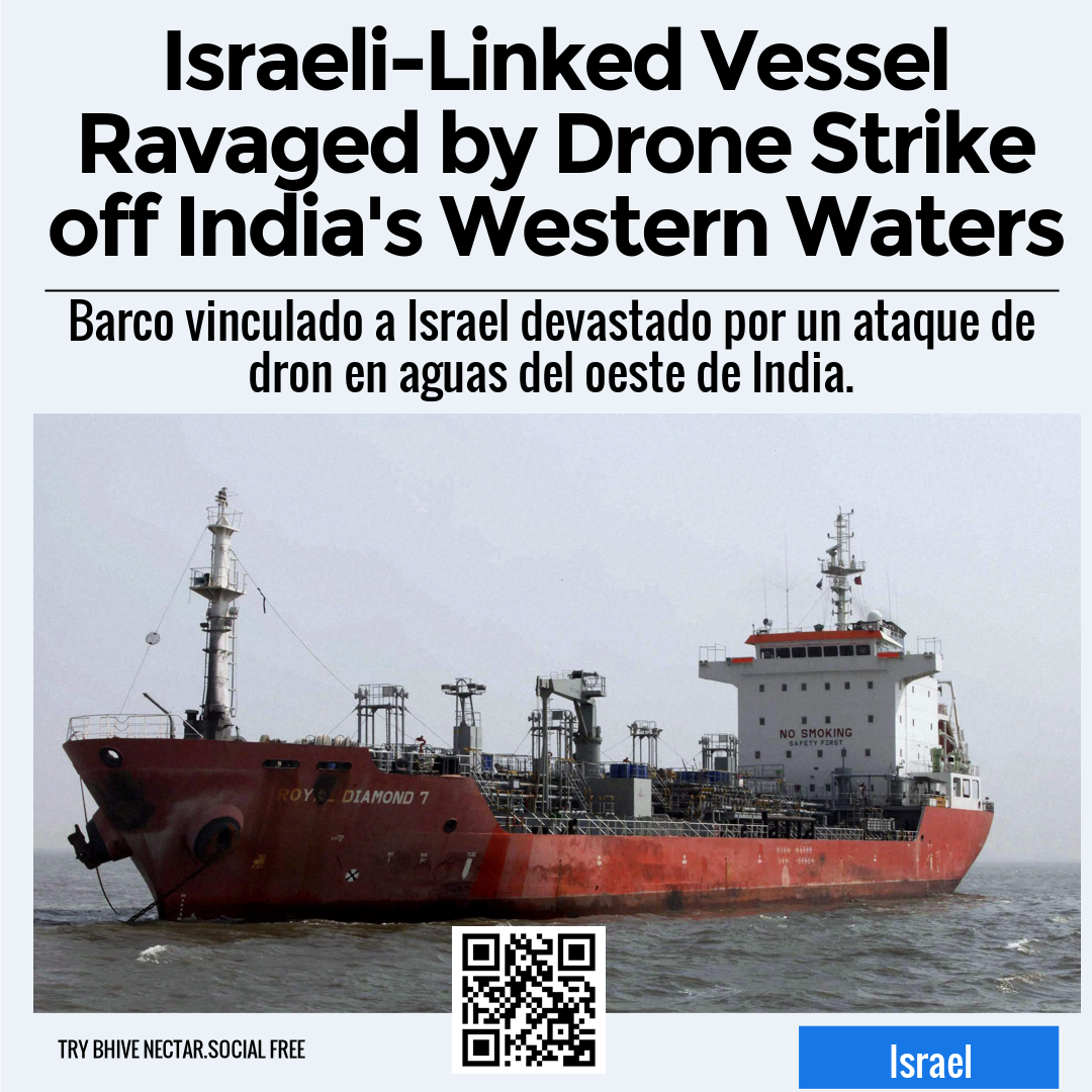 Israeli-Linked Vessel Ravaged by Drone Strike off India's Western Waters