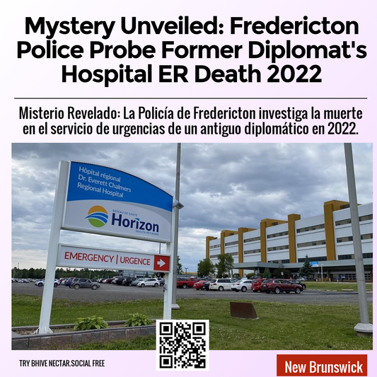 Mystery Unveiled: Fredericton Police Probe Former Diplomat's Hospital ER Death 2022