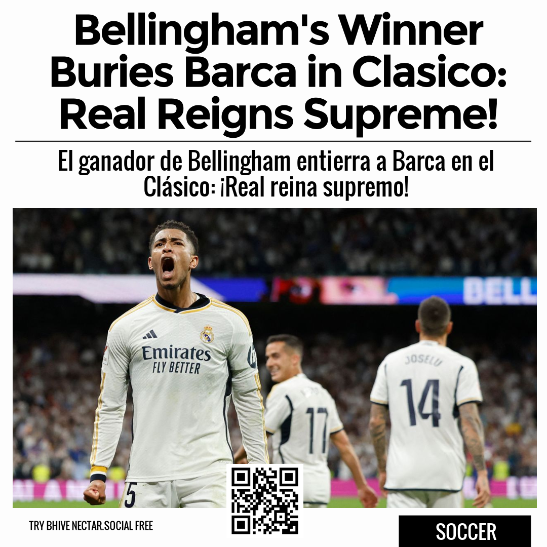 Bellingham's Winner Buries Barca in Clasico: Real Reigns Supreme!