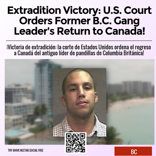 Extradition Victory: U.S. Court Orders Former B.C. Gang Leader's Return to Canada!