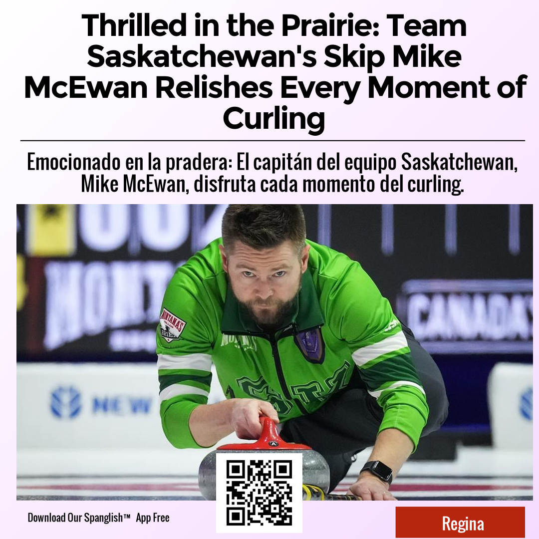 Thrilled in the Prairie: Team Saskatchewan's Skip Mike McEwan Relishes Every Moment of Curling