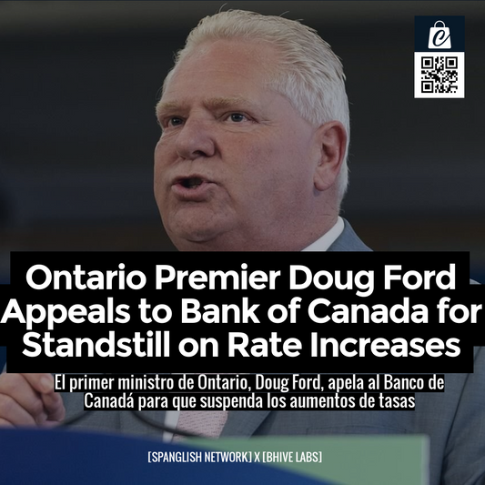 Ontario Premier Doug Ford Appeals to Bank of Canada for Standstill on Rate Increases