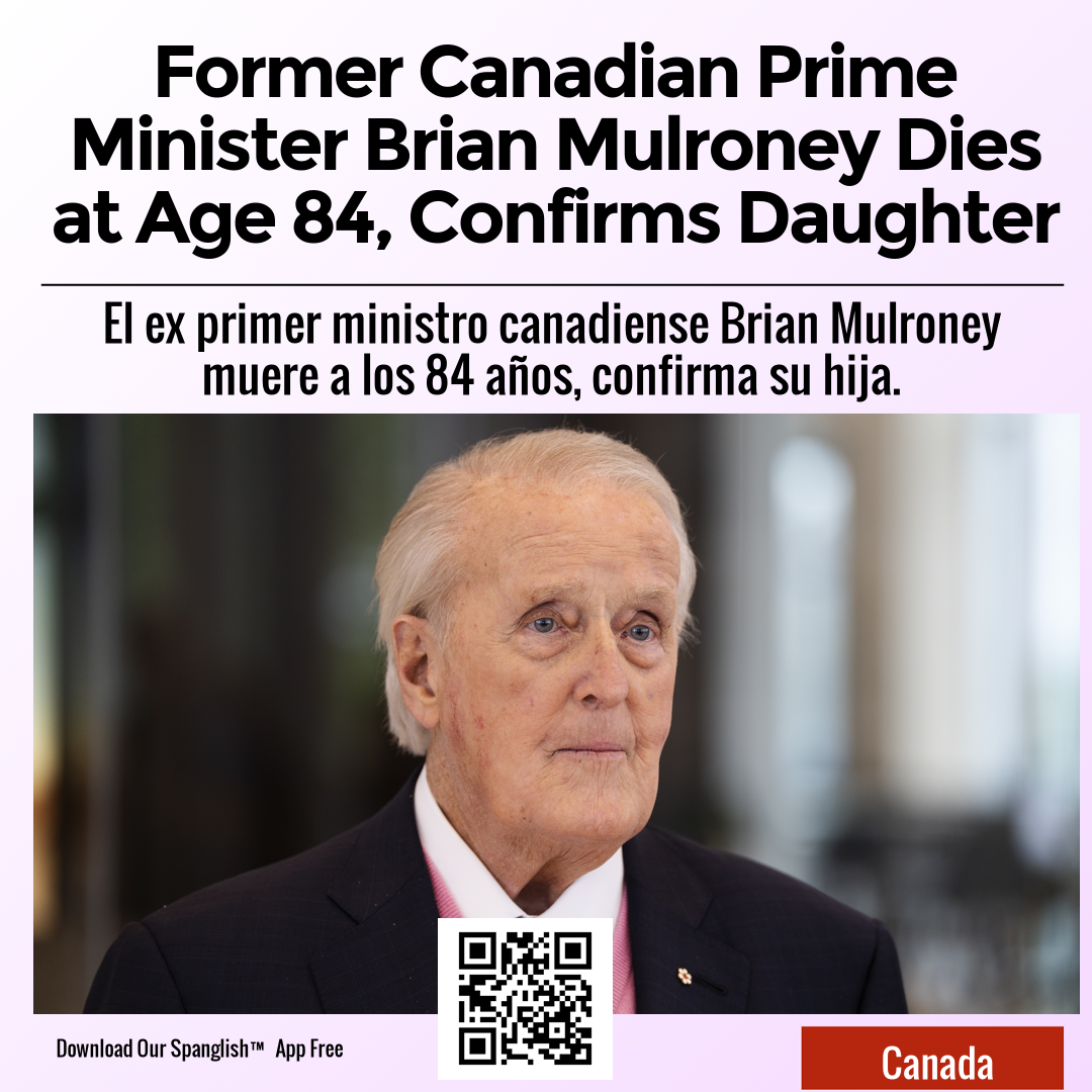 Former Canadian Prime Minister Brian Mulroney Dies at Age 84, Confirms Daughter