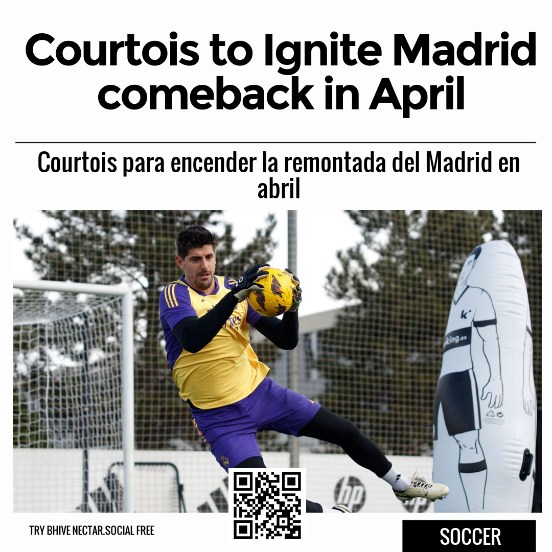 Courtois to Ignite Madrid comeback in April