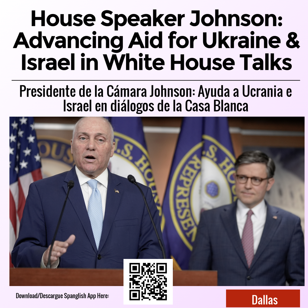 House Speaker Johnson: Advancing Aid for Ukraine & Israel in White House Talks