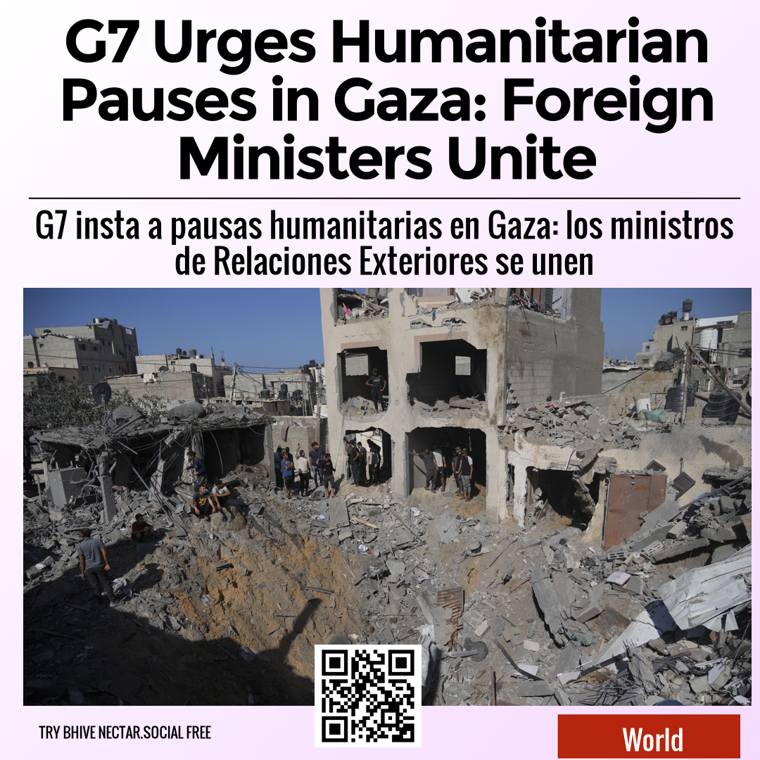 G7 Urges Humanitarian Pauses in Gaza: Foreign Ministers Unite