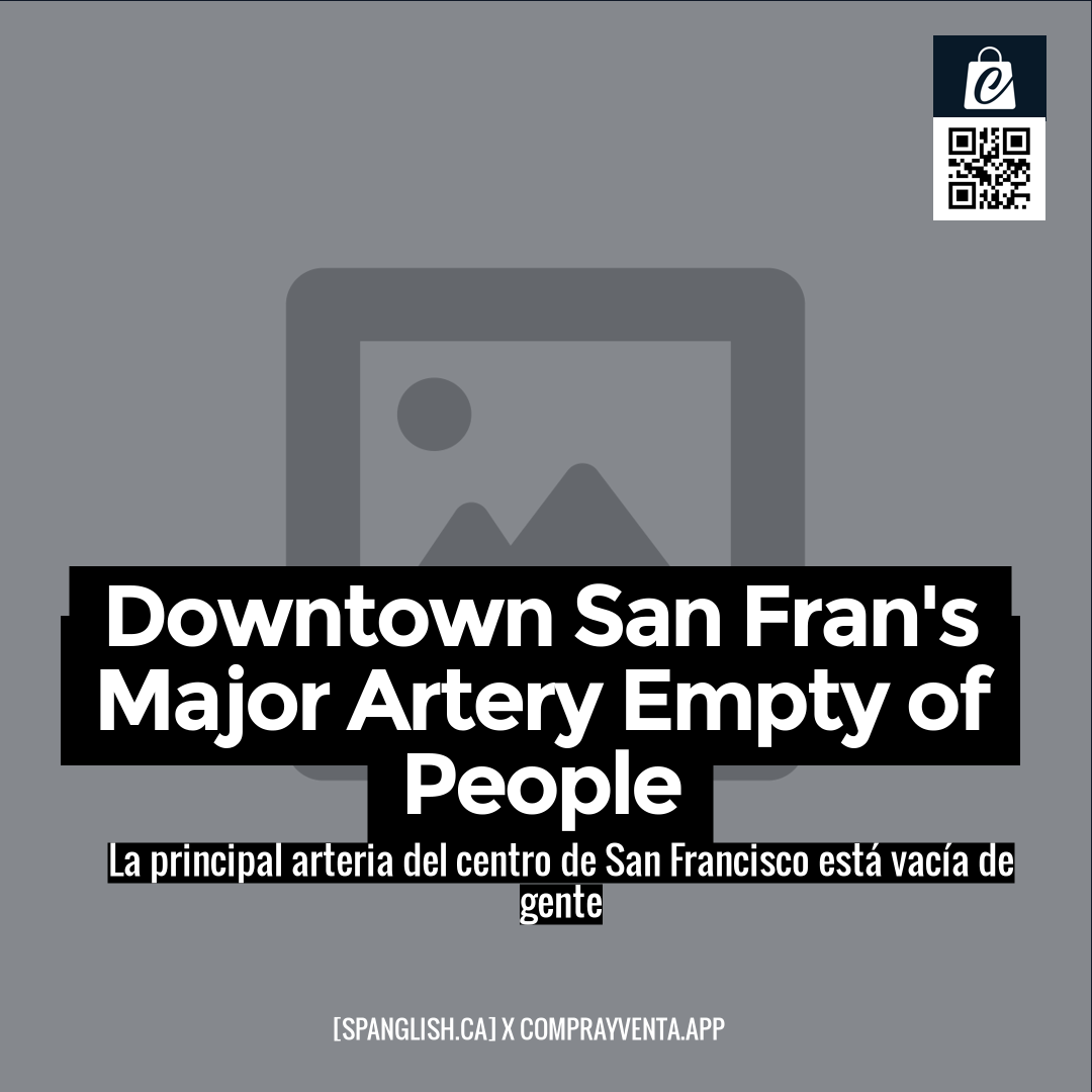 Downtown San Fran's Major Artery Empty of People