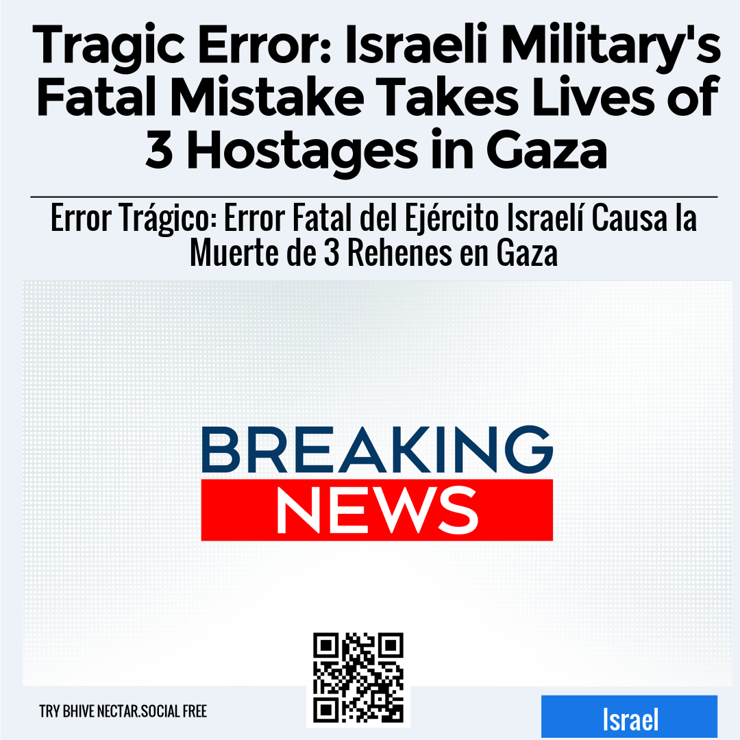 Tragic Error: Israeli Military's Fatal Mistake Takes Lives of 3 Hostages in Gaza