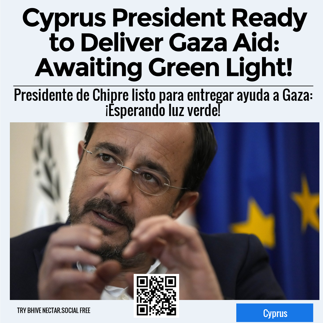 Cyprus President Ready to Deliver Gaza Aid: Awaiting Green Light!