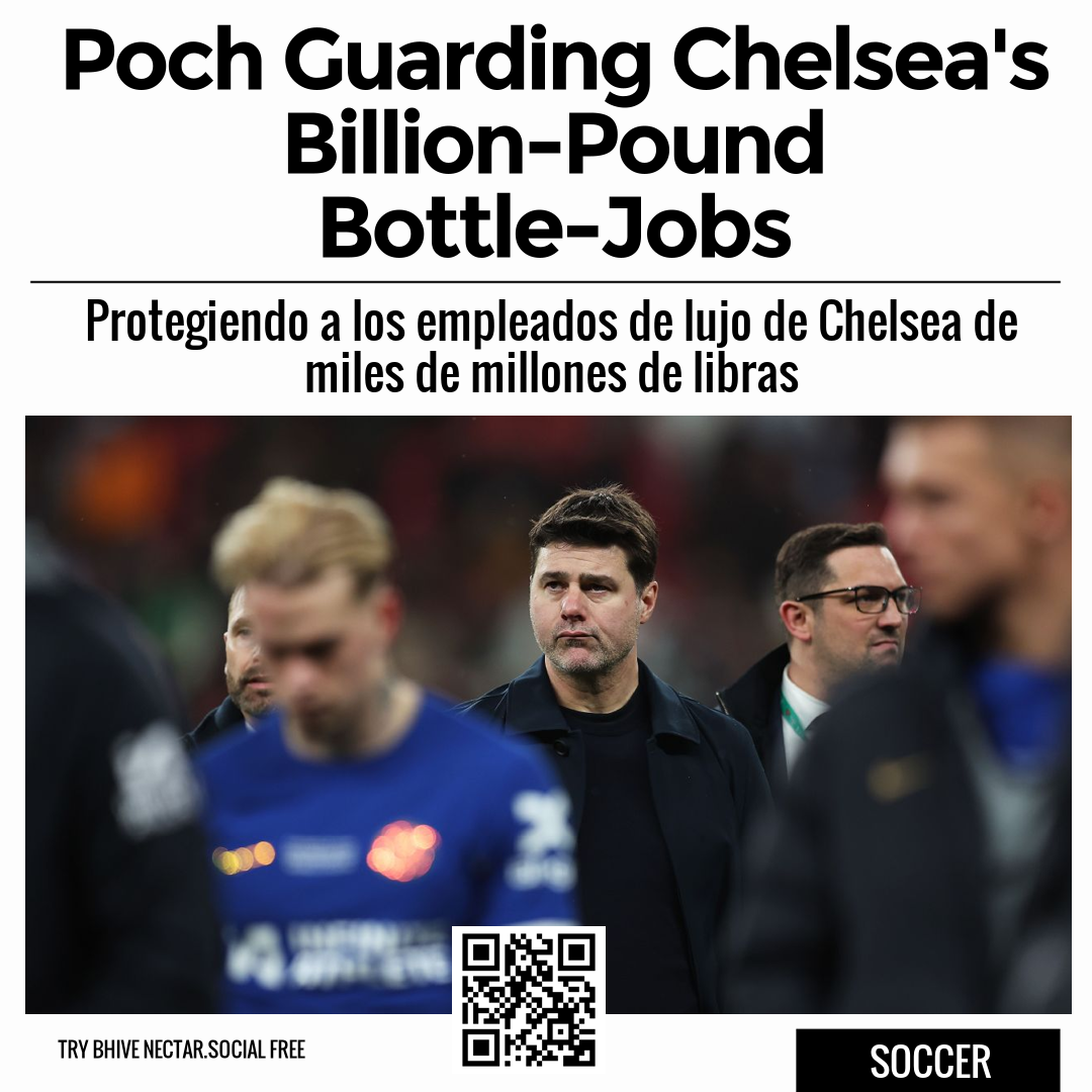 Poch Guarding Chelsea's Billion-Pound Bottle-Jobs