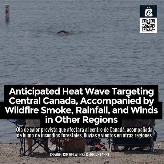 Anticipated Heat Wave Targeting Central Canada, Accompanied by Wildfire Smoke, Rainfall, and Winds in Other Regions