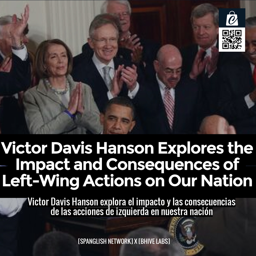 Victor Davis Hanson Explores the Impact and Consequences of Left-Wing Actions on Our Nation