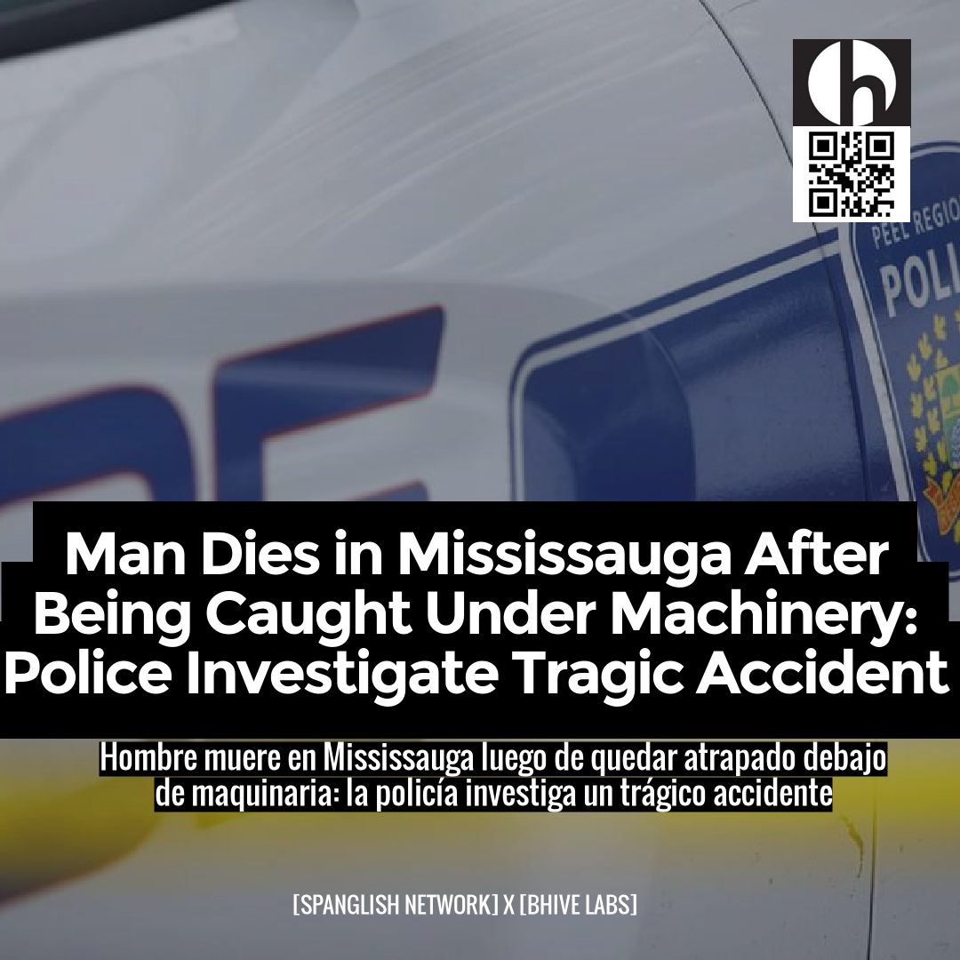 Man Dies in Mississauga After Being Caught Under Machinery: Police Investigate Tragic Accident