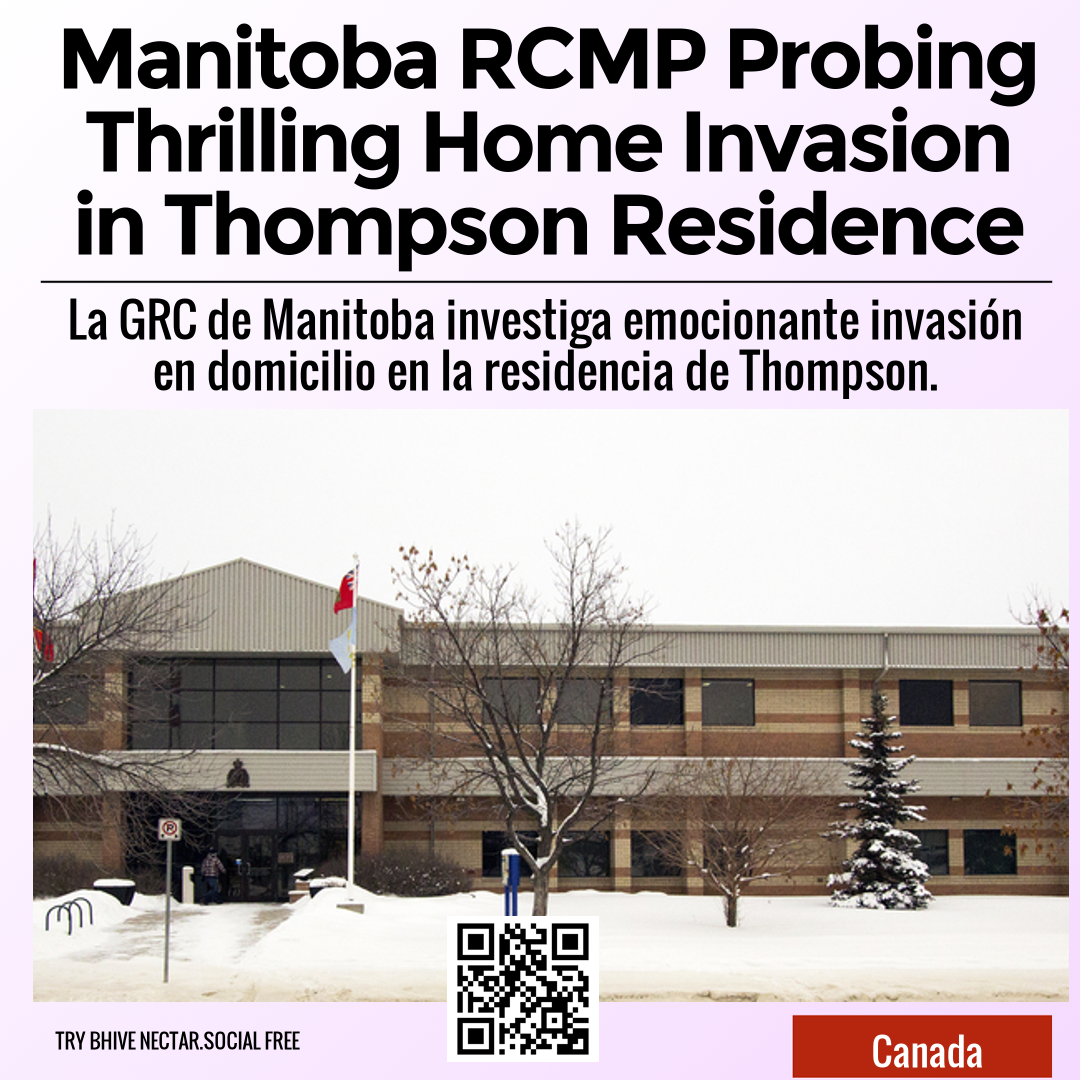 Manitoba RCMP Probing Thrilling Home Invasion in Thompson Residence