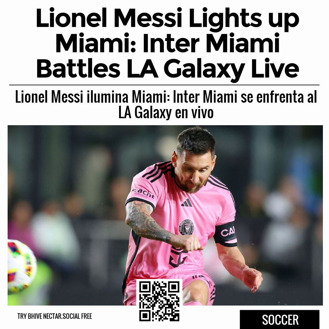 Lionel Messi Lights up Miami: Inter Miami Battles LA Galaxy Live