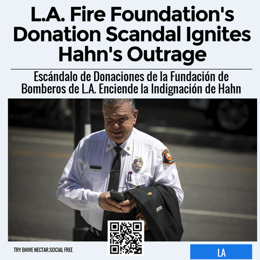 L.A. Fire Foundation's Donation Scandal Ignites Hahn's Outrage